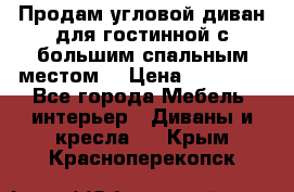 Продам угловой диван для гостинной с большим спальным местом  › Цена ­ 25 000 - Все города Мебель, интерьер » Диваны и кресла   . Крым,Красноперекопск